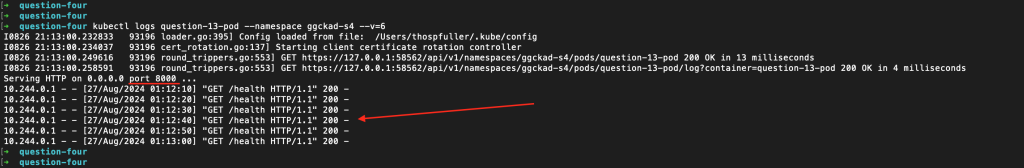 Kubernetes administrator has executed "kubectl logs question-13-pod --namespace ggckad-s4 --v=6" and the result shows that the webserver is listening on port 8000 and that the livenessProbe is calling the /health endpoint, which is returning an HTTP 200 status code -- indicating a successful k8s health check.
