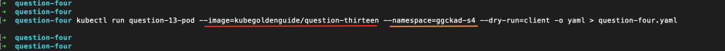 The k8s admin has executed "kubectl run question-13-pod --image=kubegoldenguide/question-thirteen --namespace=ggckad-s4 --dry-run=client -o yaml > question-four.yaml" successfully. Note that the "--image=kubegoldenguide/question-thirteen" arg is underlined in red and the "--namespace=ggckad-s4" arg is underlined in orange.